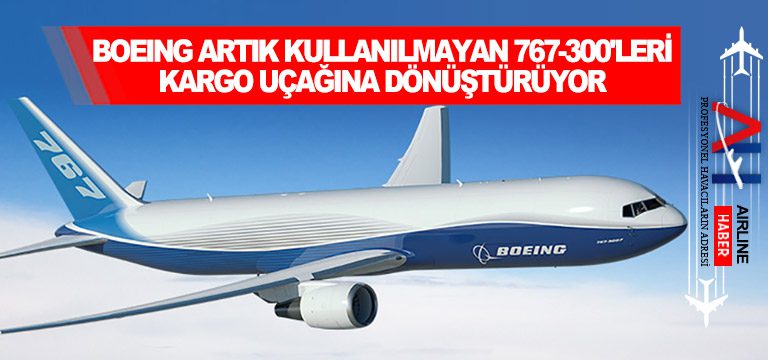 Boeing-Çin'de-artık-kullanılmayan-767-300'leri -kargo-uçağına-dönüştürüyor