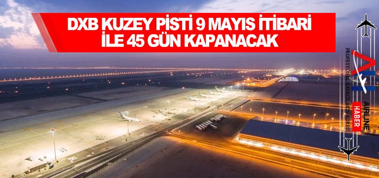 DXB-kuzey-pisti-9-Mayıs-itibari-ile-45-gün-kapanacak