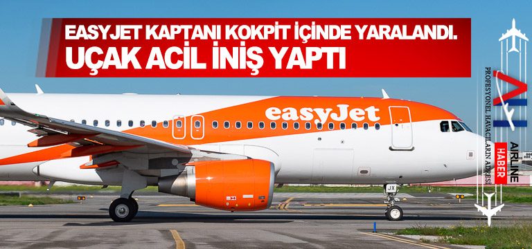 EasyJet-kaptanı-kokpit-içinde-yaralandı.-Uçak-acil-iniş-yaptı