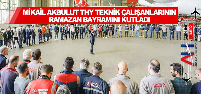 Mikail-Akbulut-THY-Teknik-Çalışanlarının-Ramazan-Bayramını-Kutladı