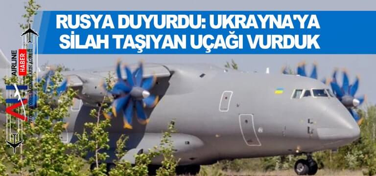 Rusya-duyurdu-Ukrayna'ya-silah-taşıyan-uçağı-vurduk