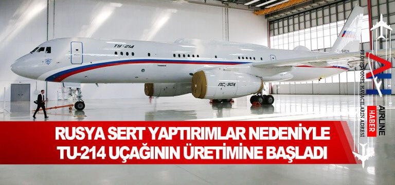 Rusya-sert-yaptırımlar-nedeniyle-Tu-214-uçağının-üretimine-başladı