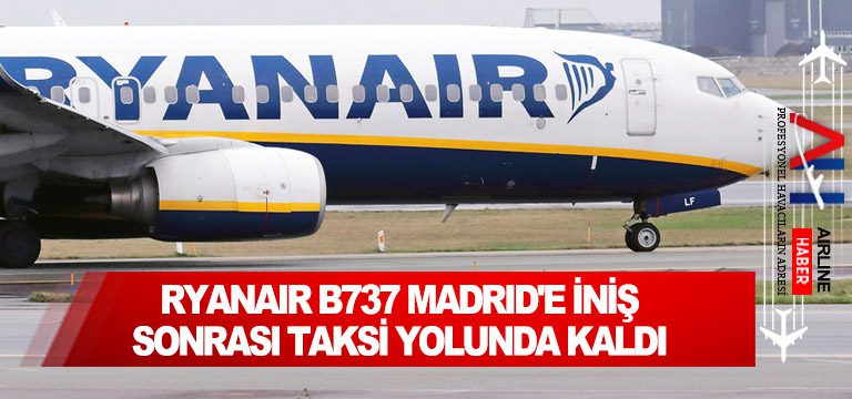 Ryanair-B737-Madrid'e-iniş-sonrası-taksi-yolunda-kaldı