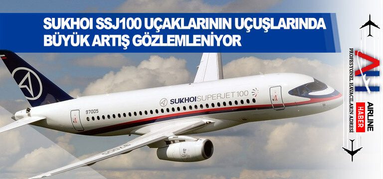 Sukhoi-SSJ100-uçaklarının-uçuşlarında-büyük-artış-gözlemleniyor