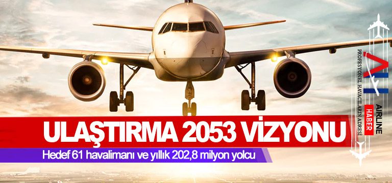 Ulaştırma-2053-Vizyonu.-Hedef-61-havalimanı-ve-yıllık-202,8-milyon-yolcu