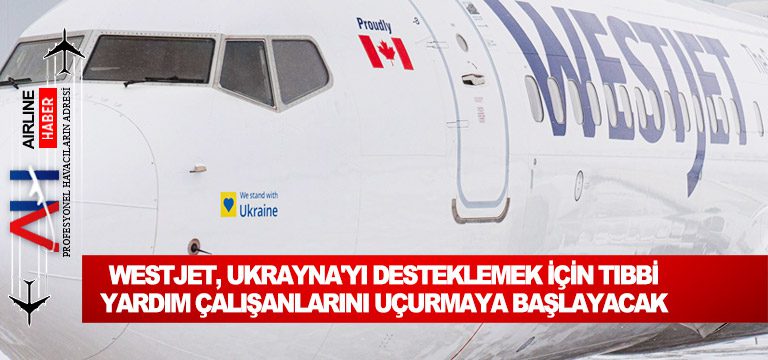 WestJet,-Ukrayna'yı-desteklemek-için-tıbbi-yardım-çalışanlarını-uçurmaya-başlayacak