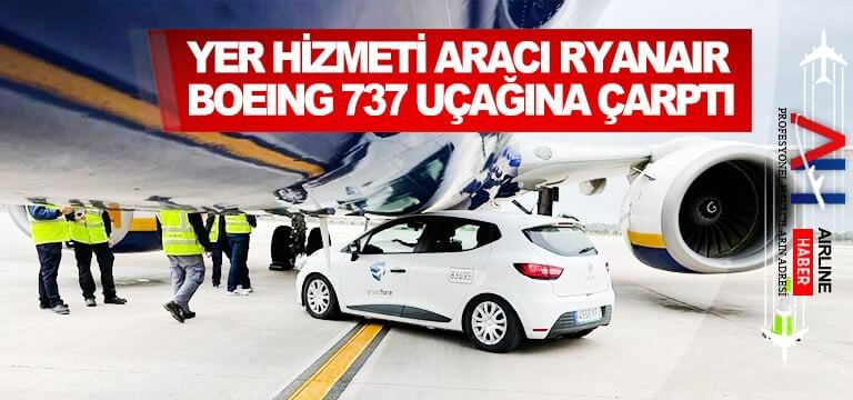 Yer-hizmeti-aracı-Ryanair-Boeing-737-uçağına-çarptı