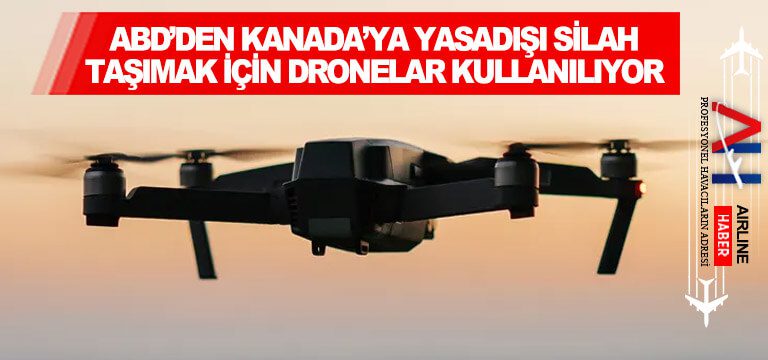 ABD’den-Kanada’ya-yasadışı-silah-taşımak-için-dronelar-kullanılıyor