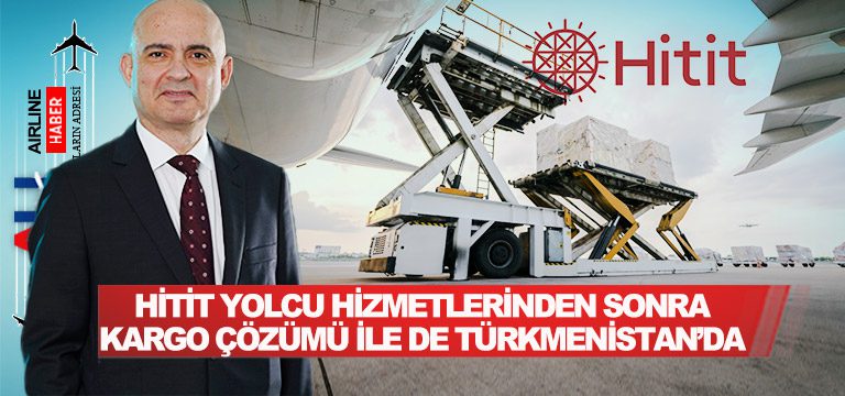 Hitit-Yolcu-Hizmetlerinden-sonra-Kargo-Çözümü-ile-de-Türkmenistan’da