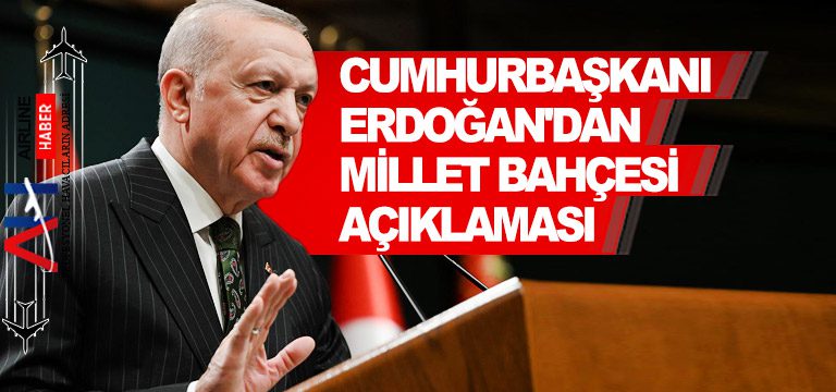 cumhur-baskanı-erdogan-millet-bahcesı-acıklaması