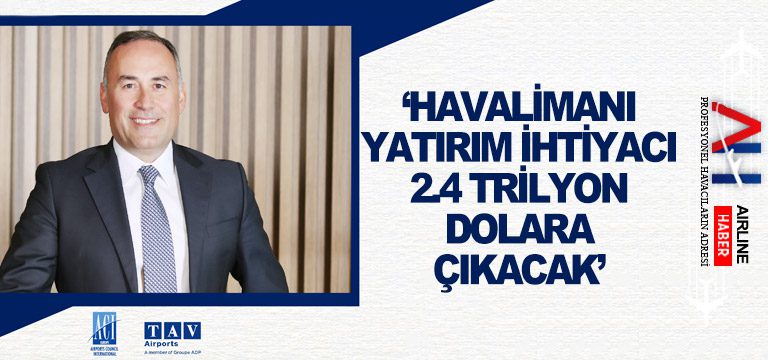 ‘Havalimanı-yatırım-ihtiyacı-2.4-trilyon-dolara-çıkacak’