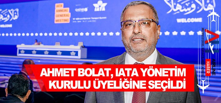 Ahmet-Bolat,-IATA-Yönetim-Kurulu-üyeliğine-seçildi