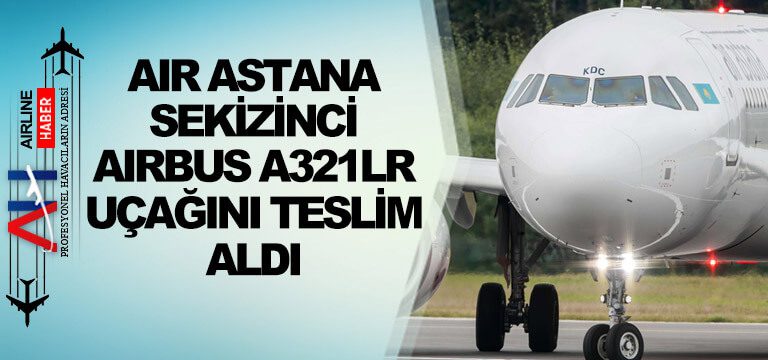 Air-Astana-Sekizinci-Airbus-A321LR-Uçağını-Teslim-Aldı