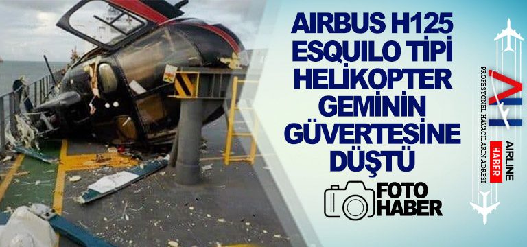 Airbus-H125-Esquilo-tipi-helikopter-geminin-güvertesine-düştü