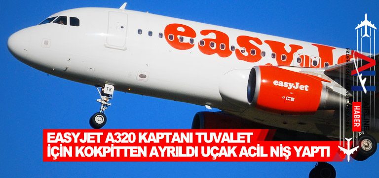 Easyjet-A320-kaptanı-tuvalet-için-kokpitten-ayrıldı-uçak-acil-niş-yaptı