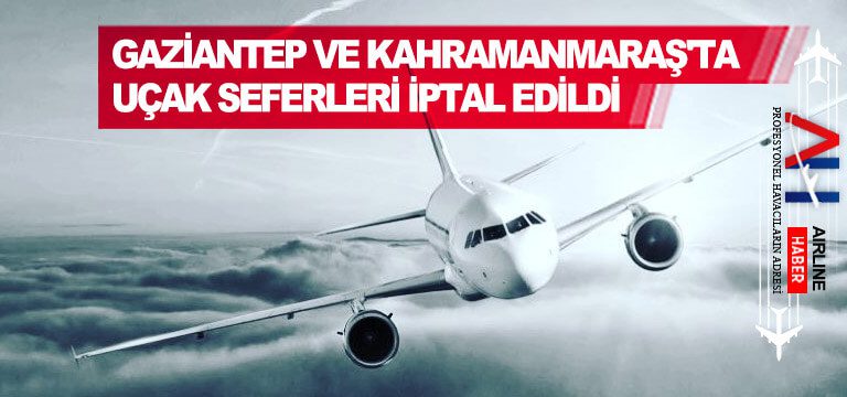 Gaziantep-ve-Kahramanmaraş'ta-uçak-seferleri-iptal-edildi