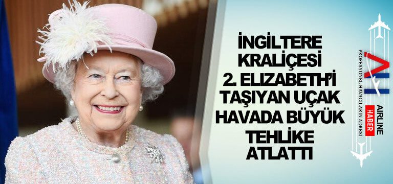 İngiltere-Kraliçesi-2.-Elizabeth’i-taşıyan-uçak-havada-büyük-tehlike-atlattı