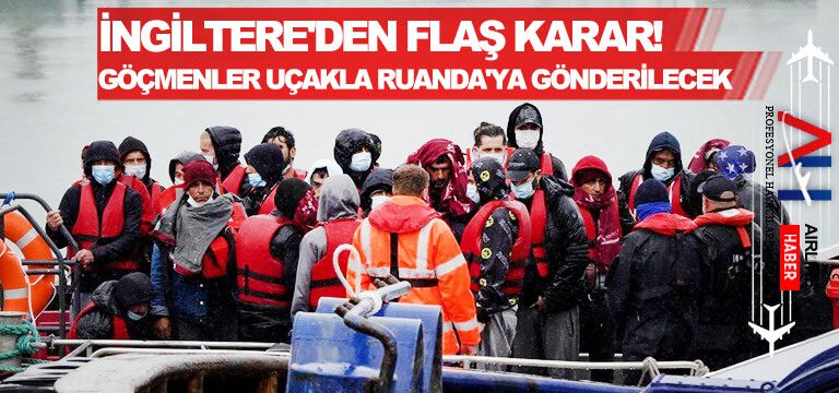 İngiltere'den-flaş-karar!-Göçmenler-uçakla-Ruanda'ya-gönderilecek