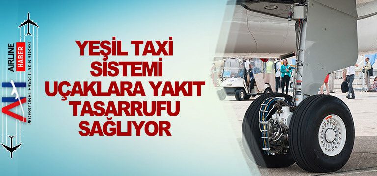 Yeşil-Taxi-Sistemi-uçaklara-yakıt-tasarrufu-sağlıyor