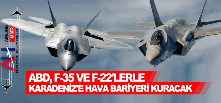 ABD,-F-35-ve-F-22'lerle-Karadeniz'e-hava-bariyeri-kuracak