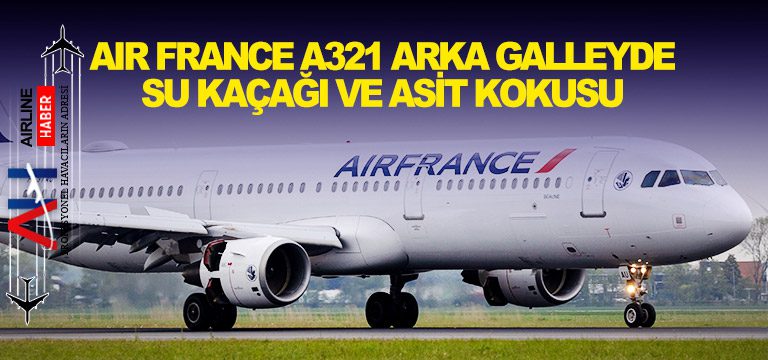 Air-France-A321-arka-galleyde-su-kaçağı-ve-asit-kokusu