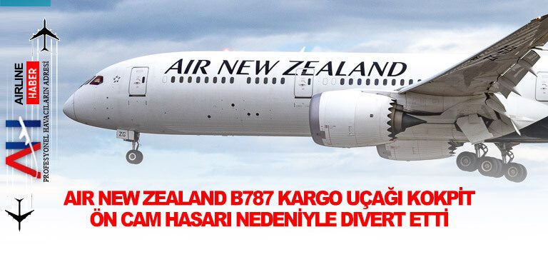 Air-New-Zealand-B787-kargo-uçağı-kokpit-ön-cam-hasarı-nedeniyle-divert-etti