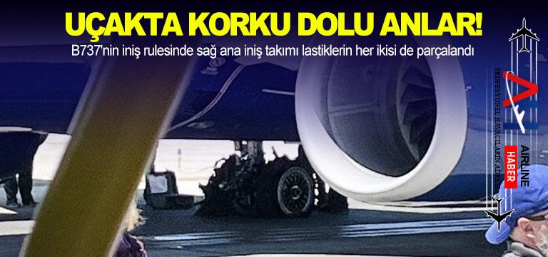 B737'nin-iniş-rulesinde-sağ-ana-iniş-takımı-lastiklerin-her-ikisi-de-parçalandı