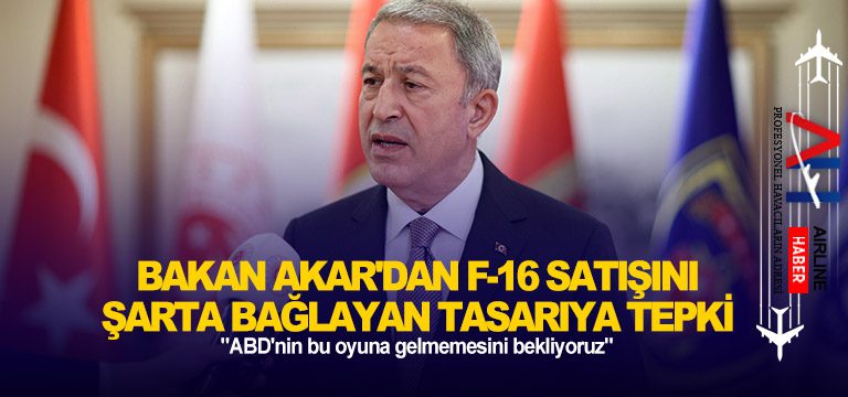 Bakan-Akar'dan-F-16-satışını-şarta-bağlayan-tasarıya-tepki