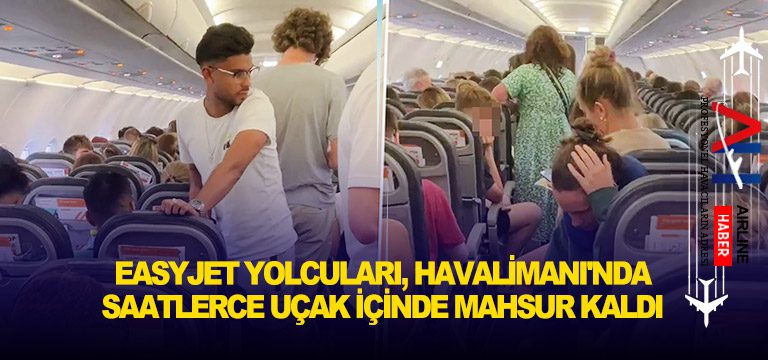 EasyJet-yolcuları,-havalimanı'nda-saatlerce-uçak-içinde-mahsur-kaldı