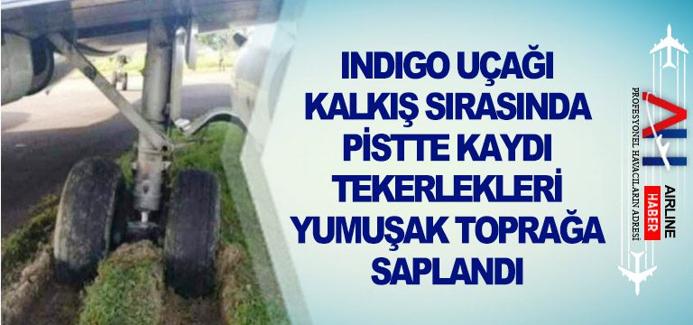 IndiGo-uçağı-kalkış-sırasında-pistte-kaydı-tekerlekleri-yumuşak-toprağa-saplandı