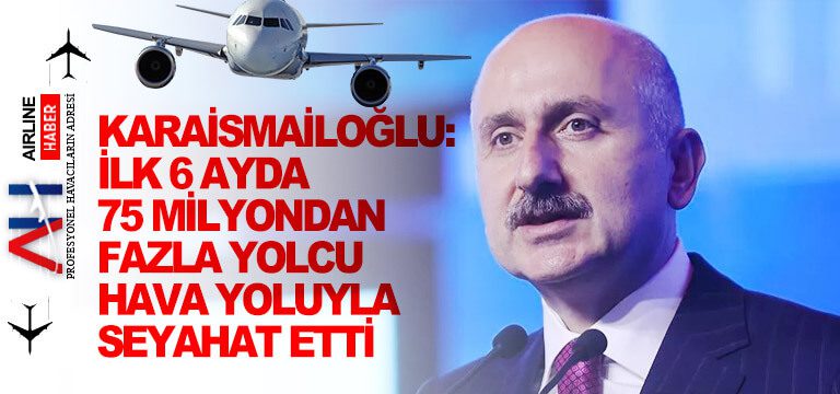 Karaismailoğlu-İlk-6-ayda-75-milyondan-fazla-yolcu-hava-yoluyla-seyahat-etti