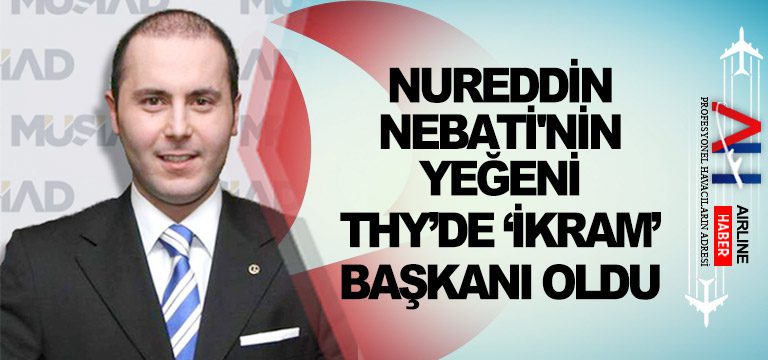 Nureddin-Nebati'nin-yeğeni-THY’de-‘ikram’-başkanı-oldu