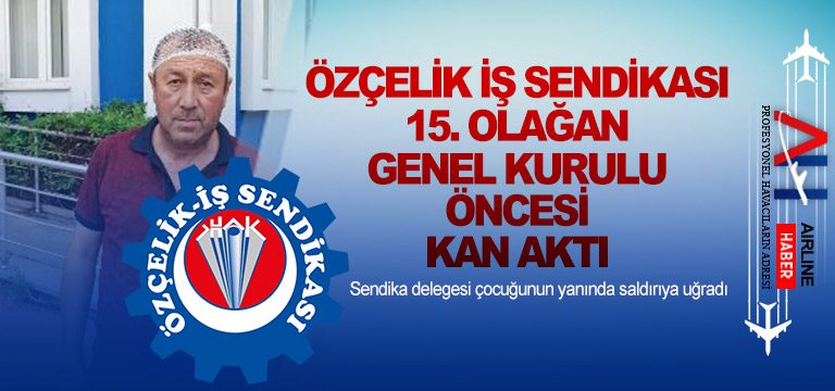 Özçelik-İş-Sendikası-15.-Olağan-Genel-Kurulu-öncesinde-kan-aktı