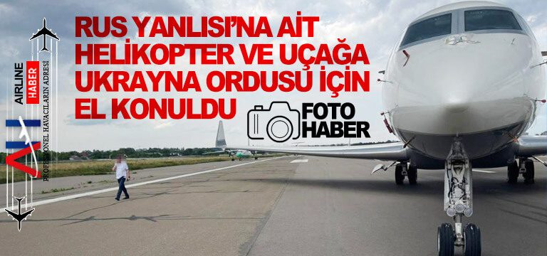 Rus-yanlısı-oligark-Medvedchuk'a-ait-helikopter-ve-uçağa-Ukrayna-Ordusu-için-el-konuldu