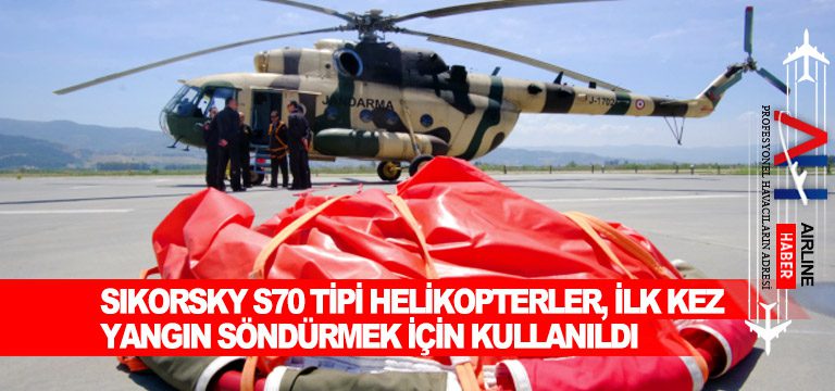 Sikorsky-S70-tipi-helikopterler,-ilk-kez yangın söndürmek-için-kullanıldı