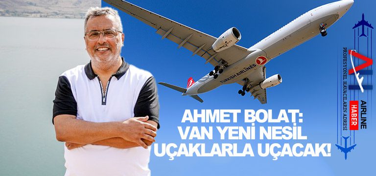 Ahmet-Bolat-Van-yeni-nesil-uçaklarla-uçacak!