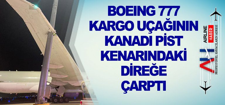 Boeing-777-Kargo-uçağının-kanadı-pist-kenarındaki-direğe-çarptı