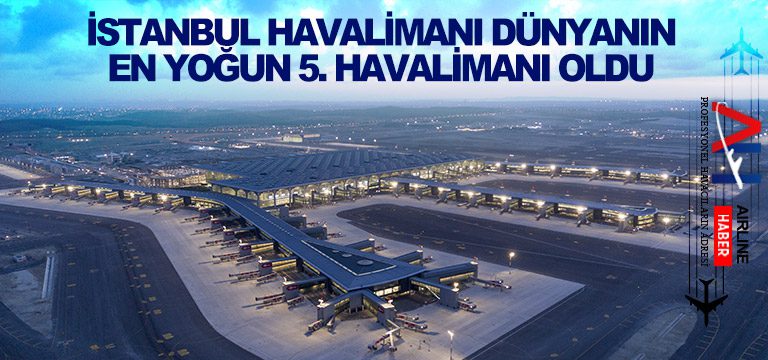 İstanbul-Havalimanı-dünyanın-en-yoğun-5.-havalimanı-oldu