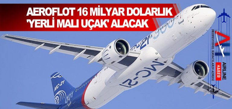 Aeroflot-16-milyar-dolarlık-'yerli-malı-uçak'-alacak