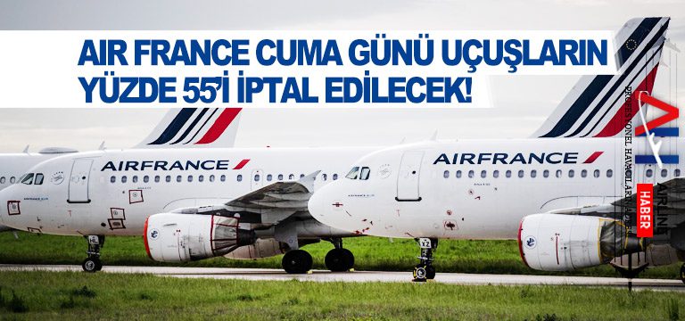 Air-France-Cuma-günü-uçuşların-yüzde-55’i-iptal-edilecek!