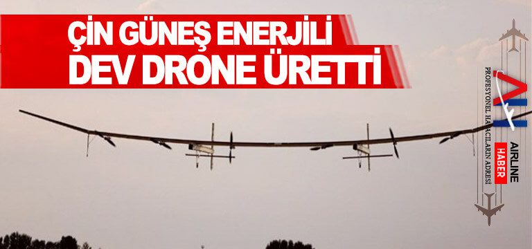 Çin-güneş-enerjili-dev-drone-üretti