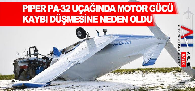 Piper-PA-32-uçağında-motor-gücü-kaybı-düşmesine-neden-oldu