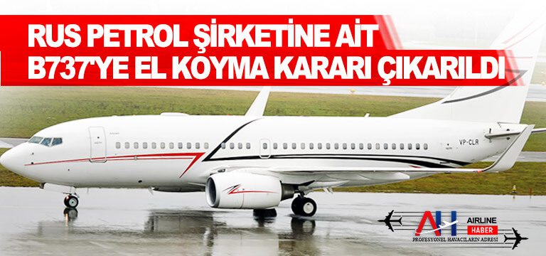 Rus-petrol-şirketine-ait-Boeing-737'ye-el-koyma-kararı-çıkarıldı