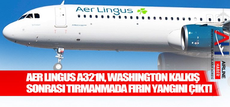 Aer-Lingus-A321N,-Washington-kalkış-sonrası-tırmanmada-fırın-yangını-çıktı