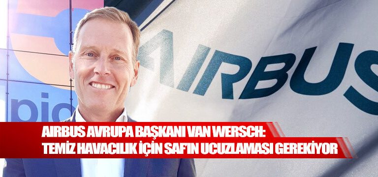 Airbus-Avrupa-Başkanı-Van-Wersch-Temiz-havacılık-için-SAF’ın-ucuzlaması-gerekiyor