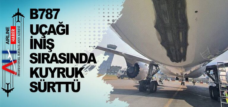 B787-uçağı-iniş-sırasında-kuyruk-sürttü