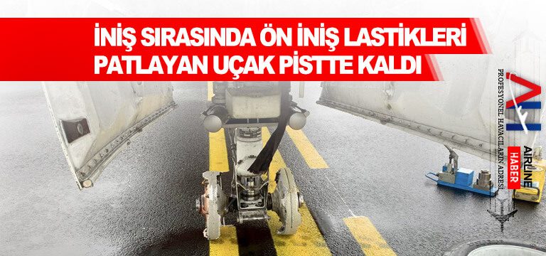 İniş-sırasında-ön-iniş-lastikleri-patlayan-uçak-pistte-kaldı