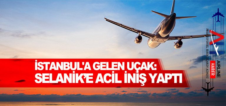 İstanbul'a-gelen-uçak-Selanik’e-acil-iniş-yaptı