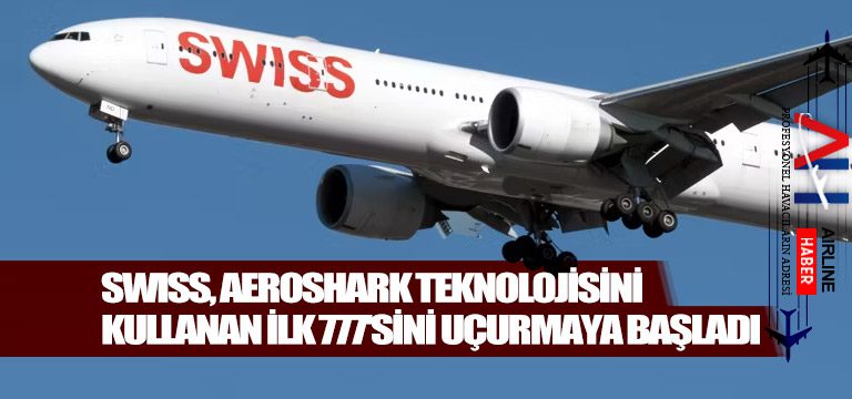 SWISS,-AeroSHARK-teknolojisini-kullanan-ilk-777'sini-uçurmaya-başladı