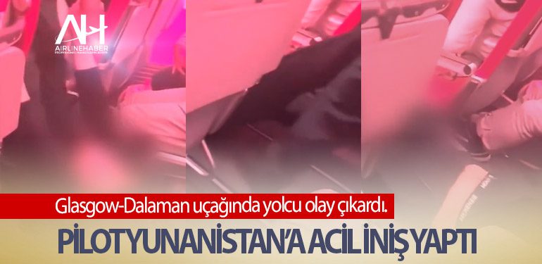 Glasgow-Dalaman uçağında yolcu olay çıkardı. Pilot Yunanistan’a acil iniş yaptı